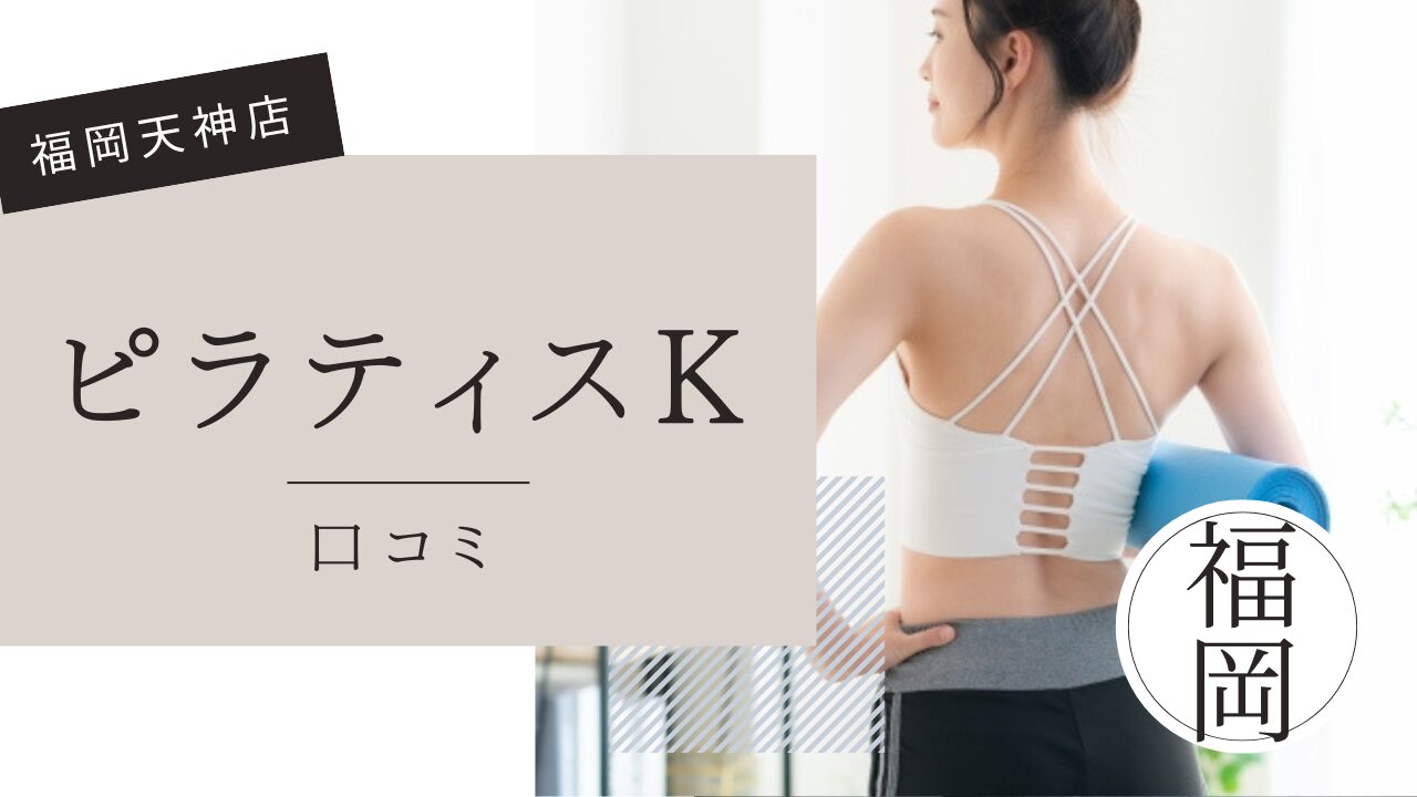 福岡天神　ピラティスK 口コミ